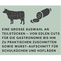 Unsere Auswahl Wir haben eine große Auswahl an Teilstücken aber auch praktische Zuschnitte für Schulküchen und Hofläden.
